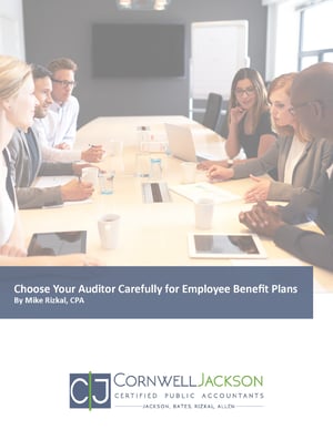 Cover- Choose Your Auditor Carefully for Employee Benefit Plans - Mike Rizkal - Cornwell Jackson 2018